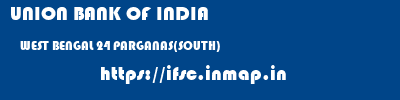 UNION BANK OF INDIA  WEST BENGAL 24 PARGANAS(SOUTH)    ifsc code